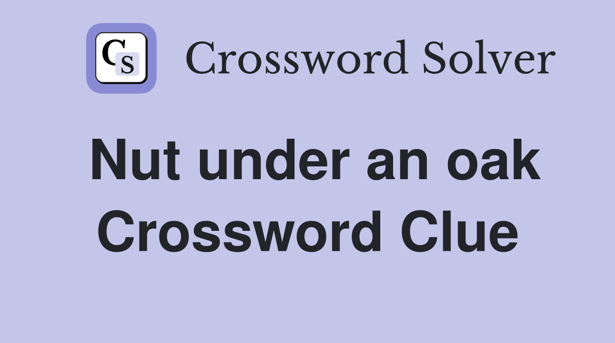 Nut under an oak Crossword Clue
