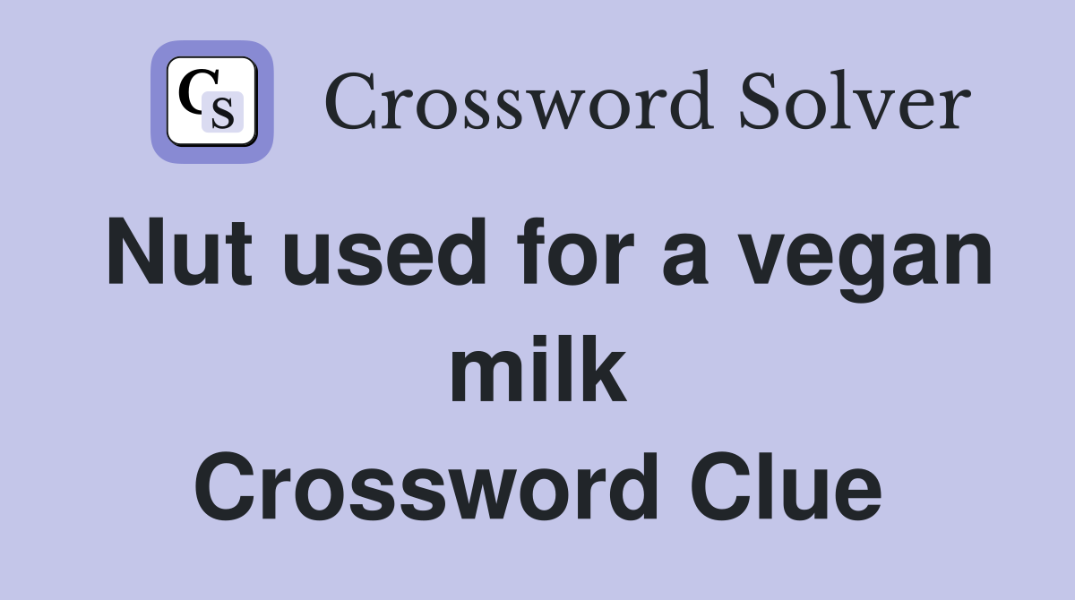 Nut used for a vegan milk Crossword Clue