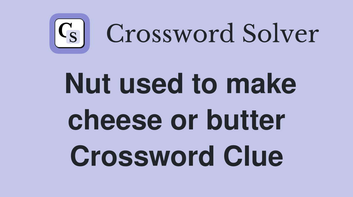 Nut used to make cheese or butter Crossword Clue