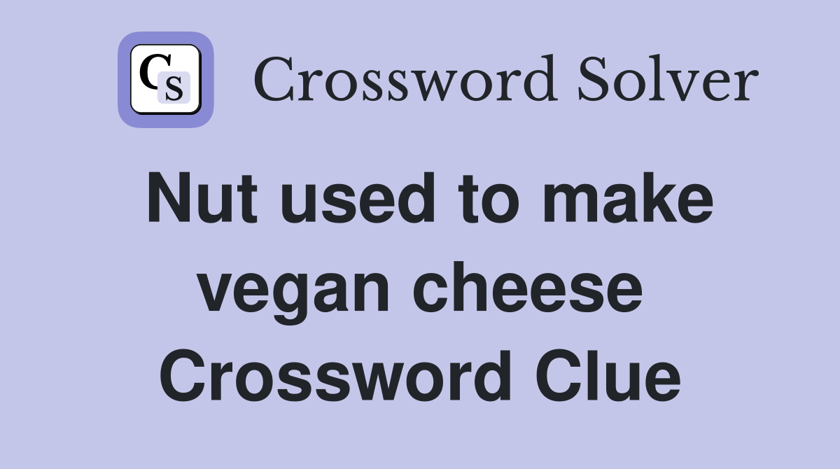 Nut used to make vegan cheese Crossword Clue