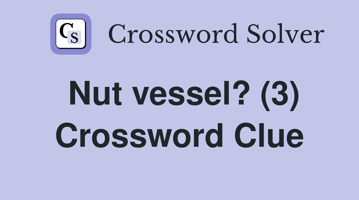 Nut vessel? (3) Crossword Clue