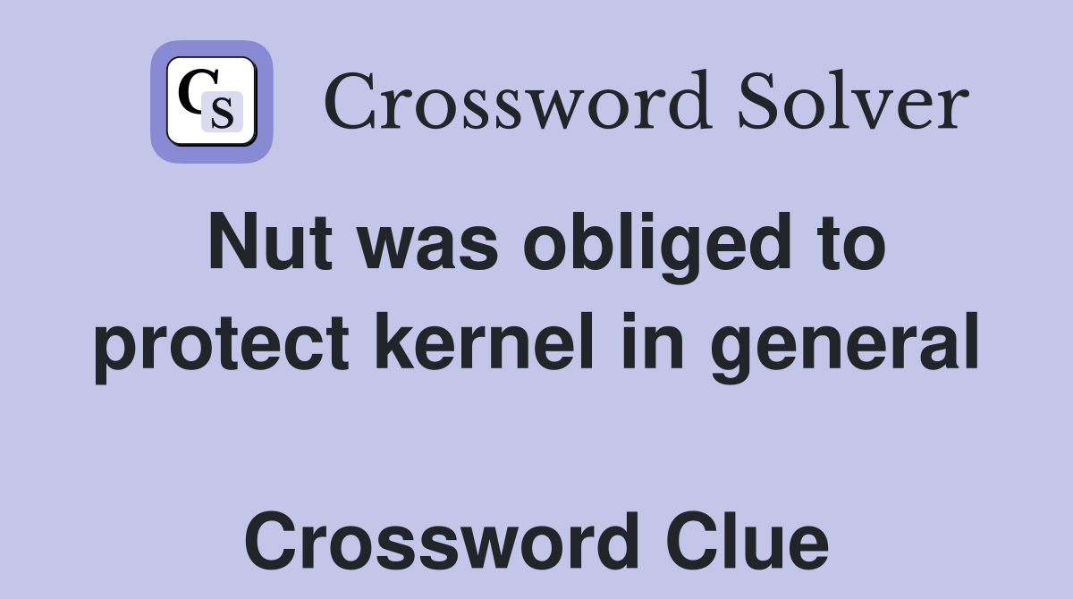 Nut was obliged to protect kernel in general  Crossword Clue
