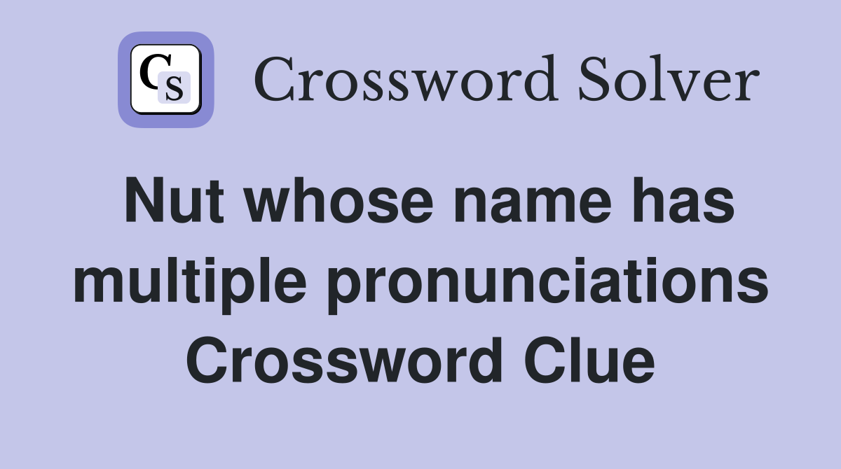 Nut whose name has multiple pronunciations Crossword Clue
