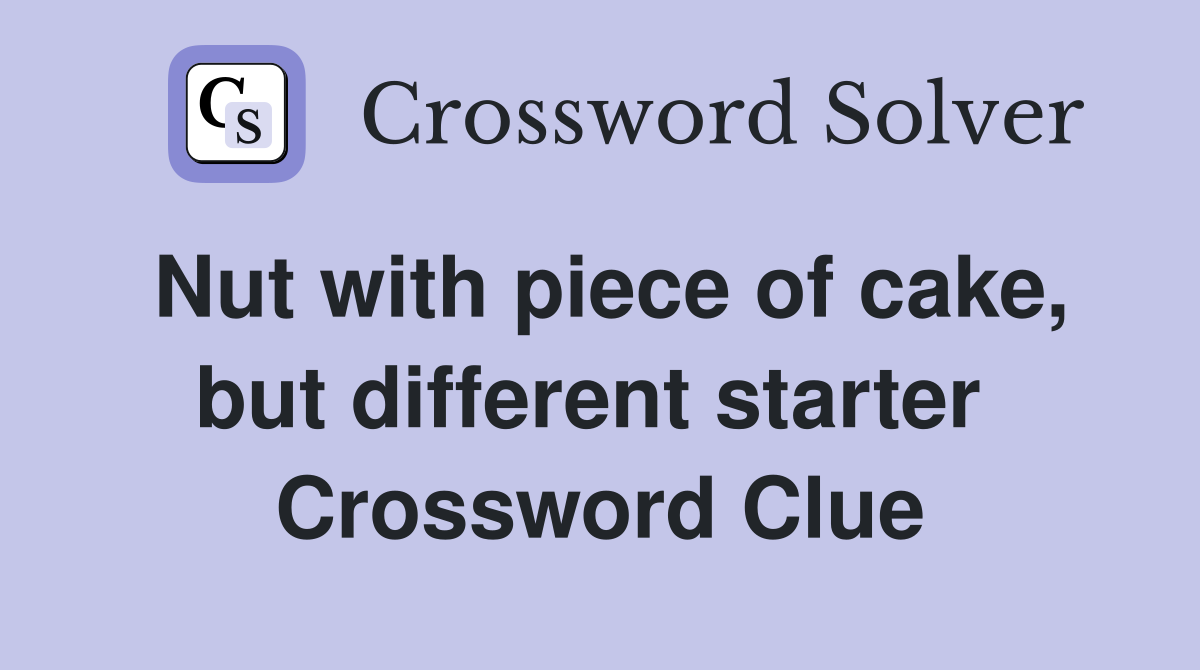 Nut with piece of cake, but different starter  Crossword Clue