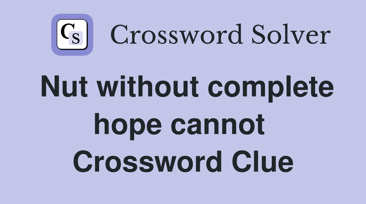 Nut without complete hope cannot  Crossword Clue