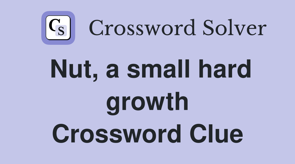 Nut, a small hard growth Crossword Clue