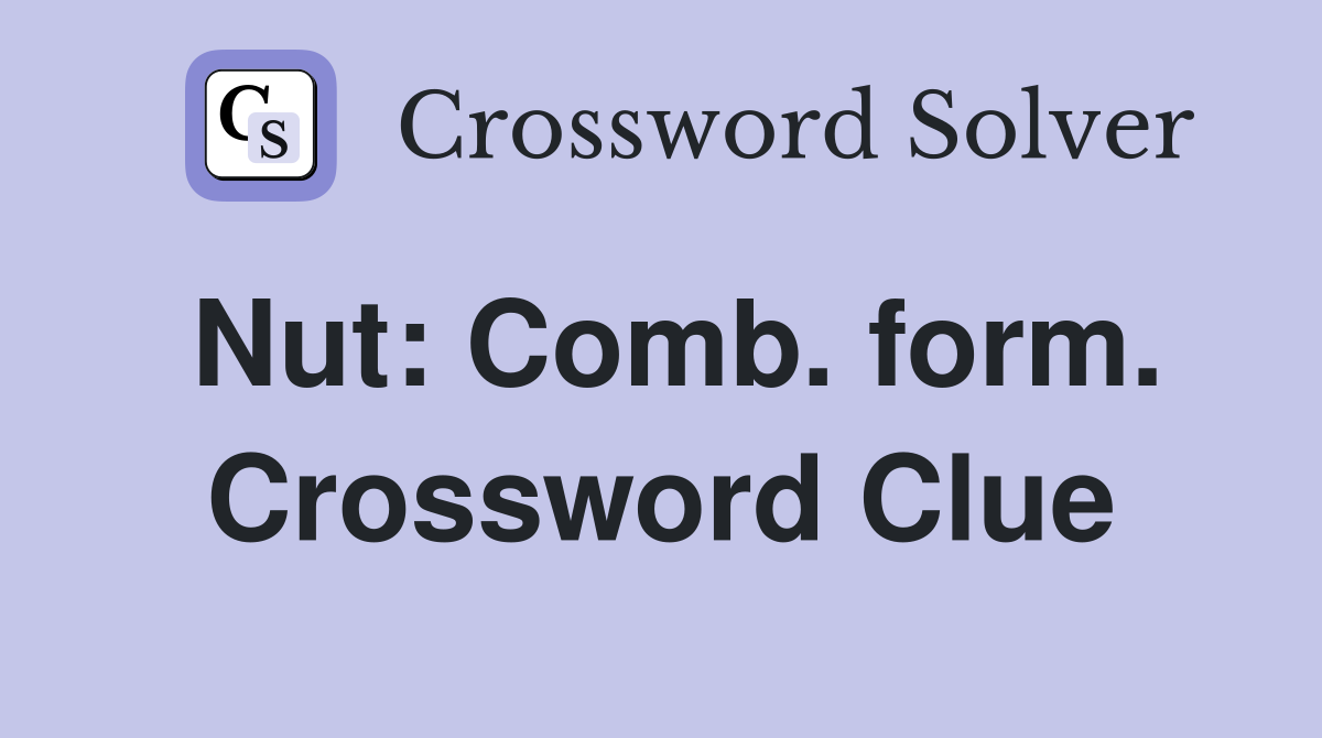 Nut: Comb. form. Crossword Clue