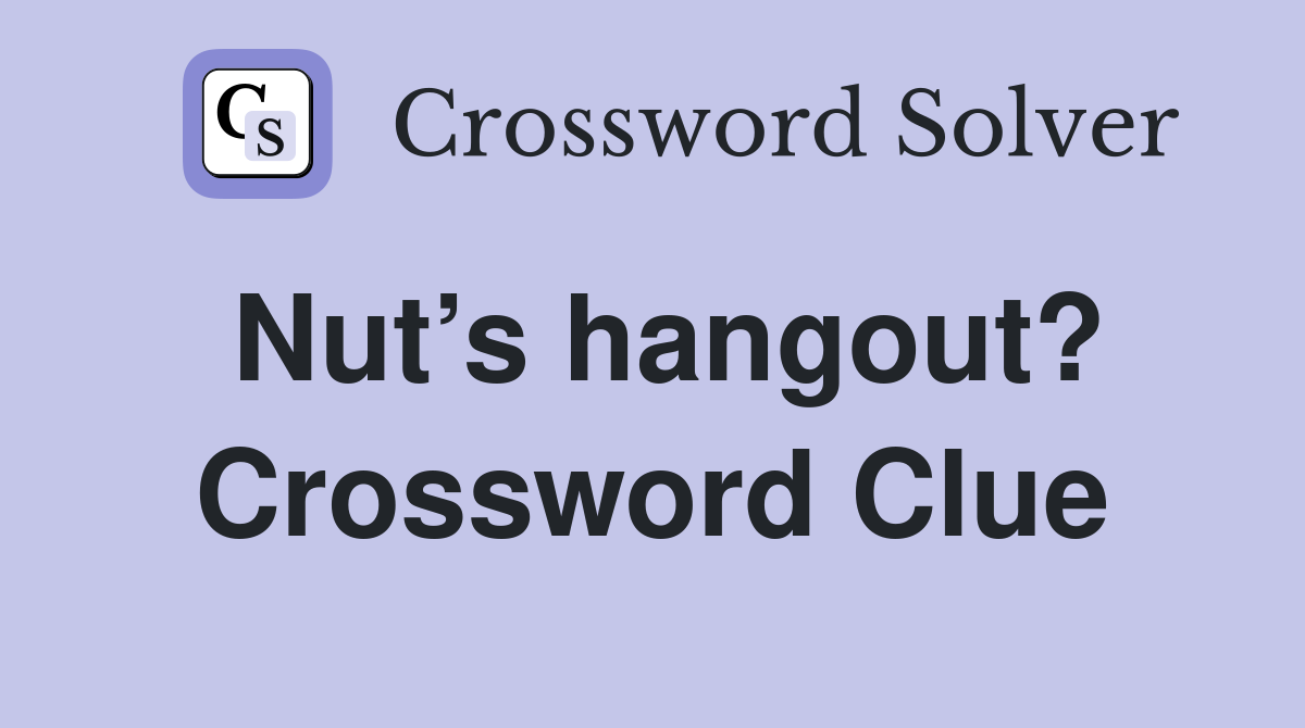 Nut’s hangout? Crossword Clue
