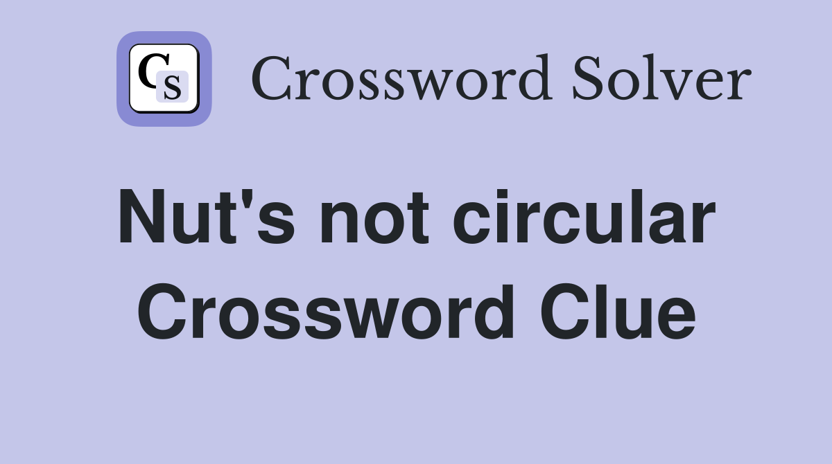 Nut's not circular  Crossword Clue