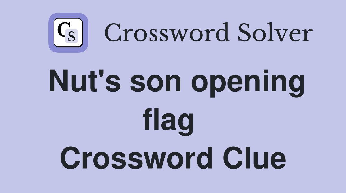 Nut's son opening flag  Crossword Clue