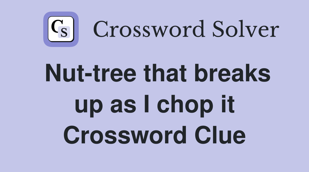 Nut-tree that breaks up as I chop it Crossword Clue