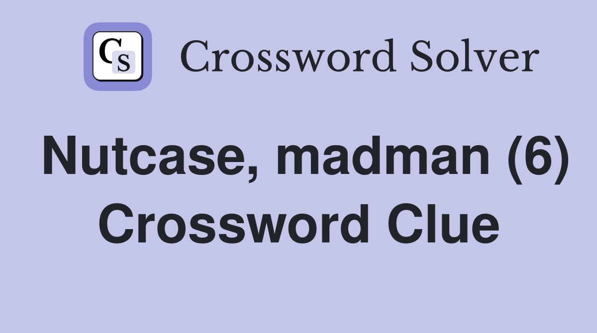 Nutcase, madman (6) Crossword Clue