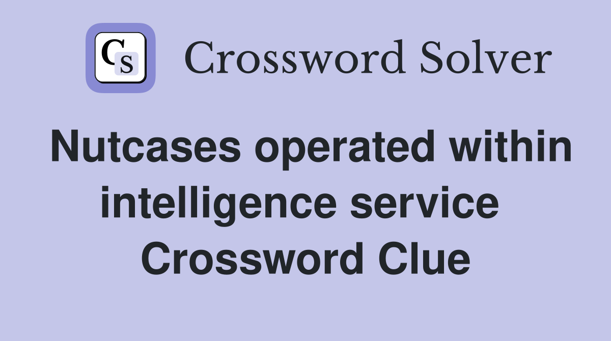 Nutcases operated within intelligence service  Crossword Clue