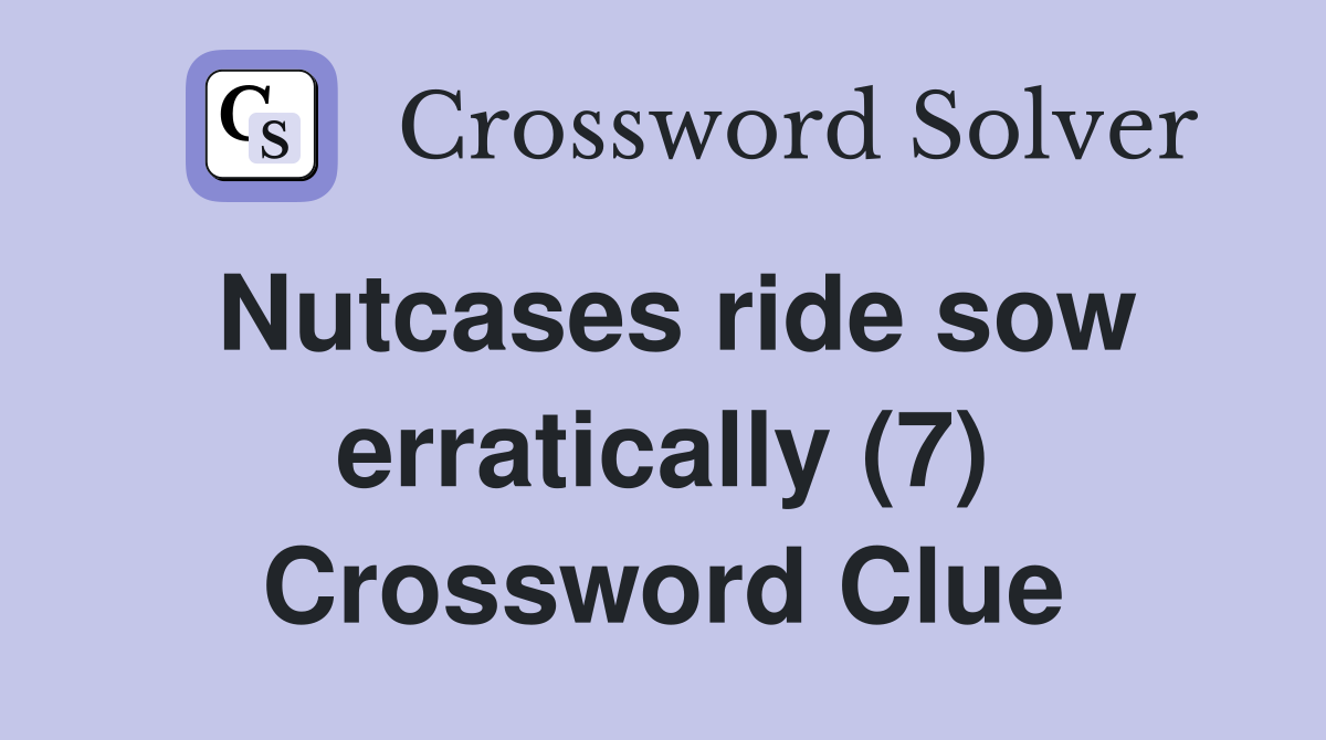 Nutcases ride sow erratically (7) Crossword Clue
