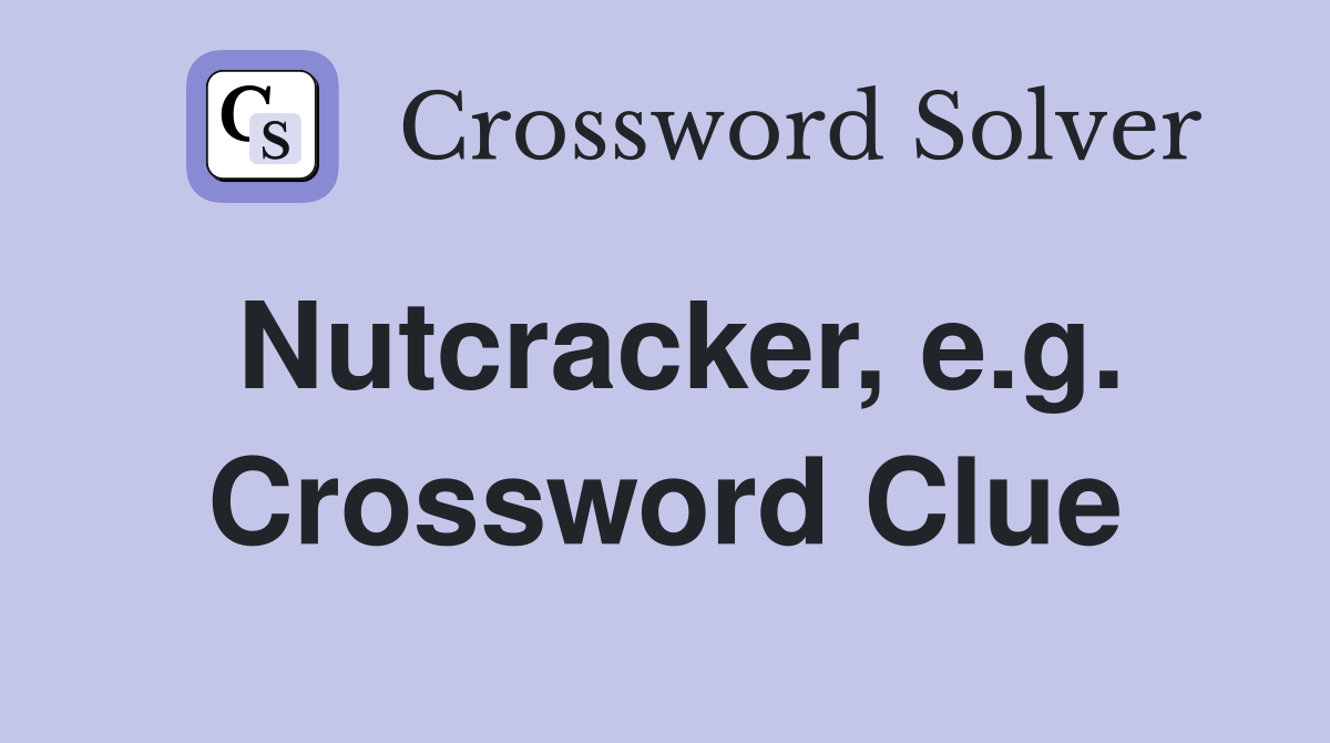 Nutcracker, e.g. Crossword Clue