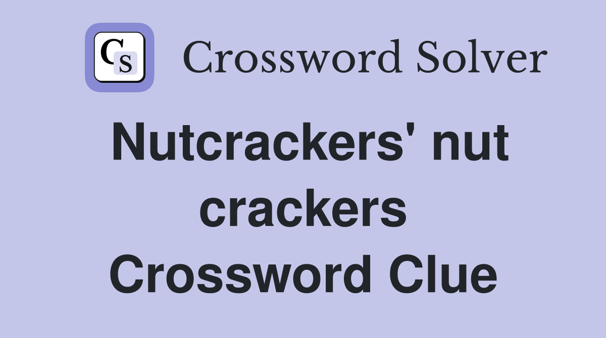 Nutcrackers' nut crackers Crossword Clue
