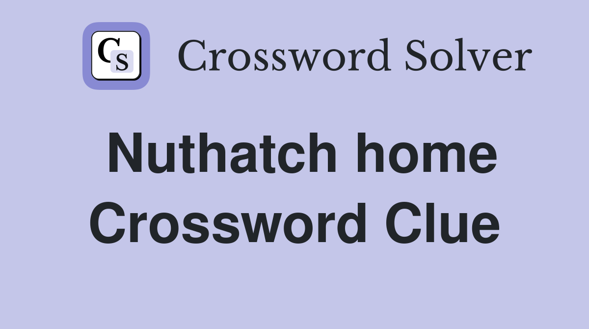 Nuthatch home Crossword Clue
