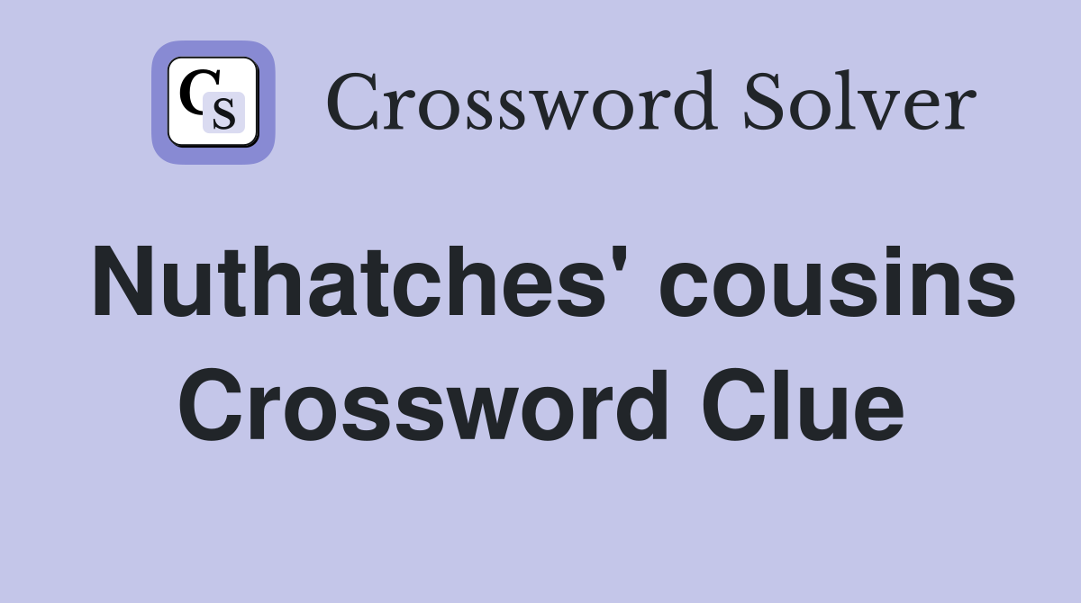 Nuthatches' cousins Crossword Clue
