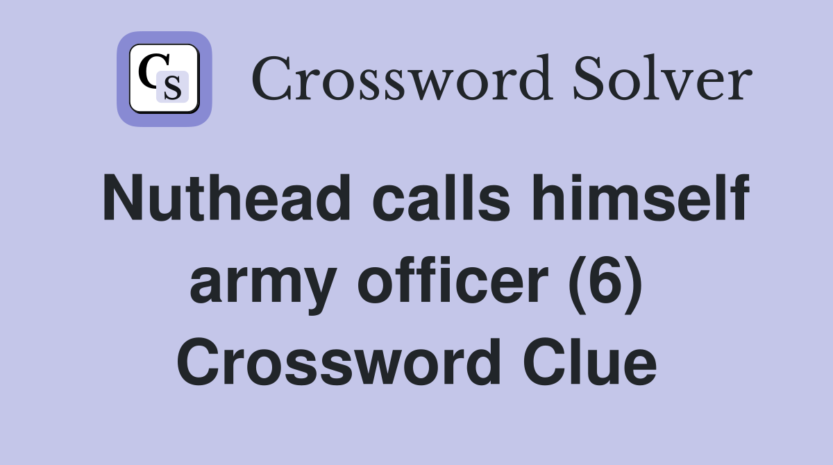 Nuthead calls himself army officer (6) Crossword Clue