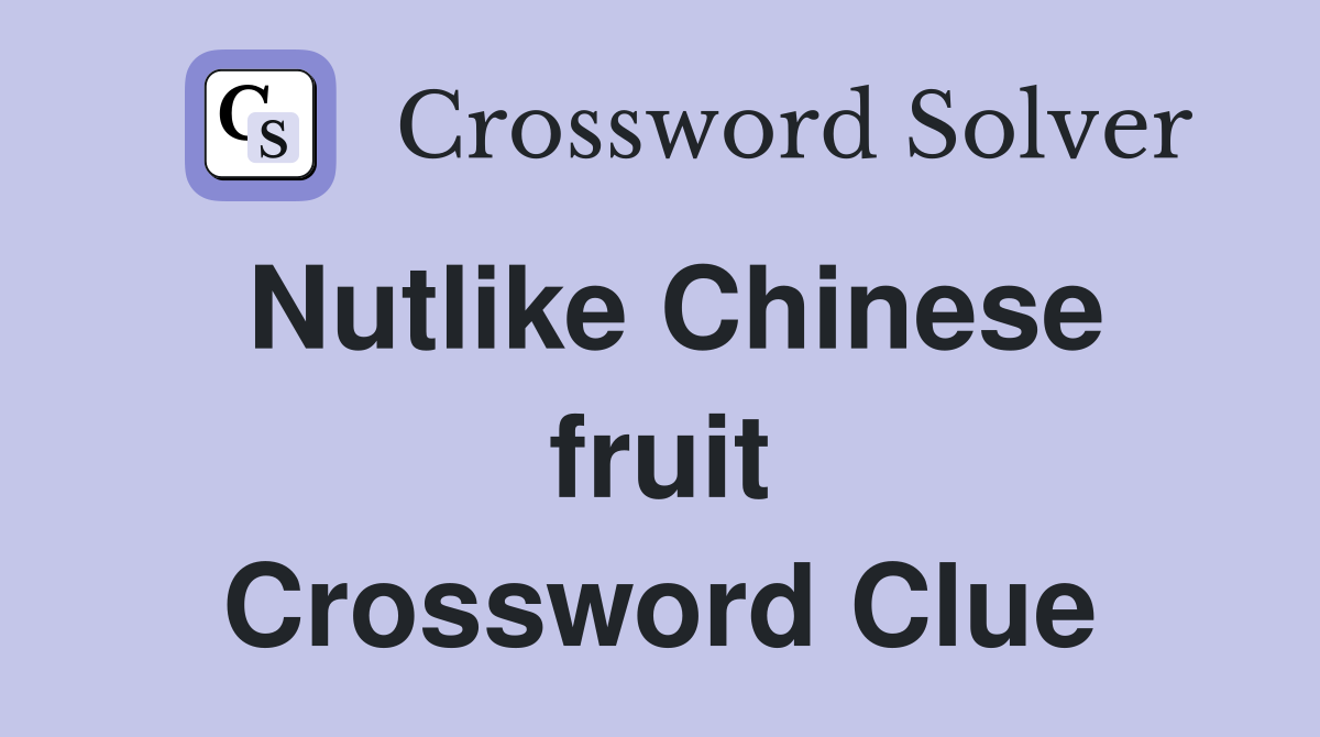 Nutlike Chinese fruit Crossword Clue