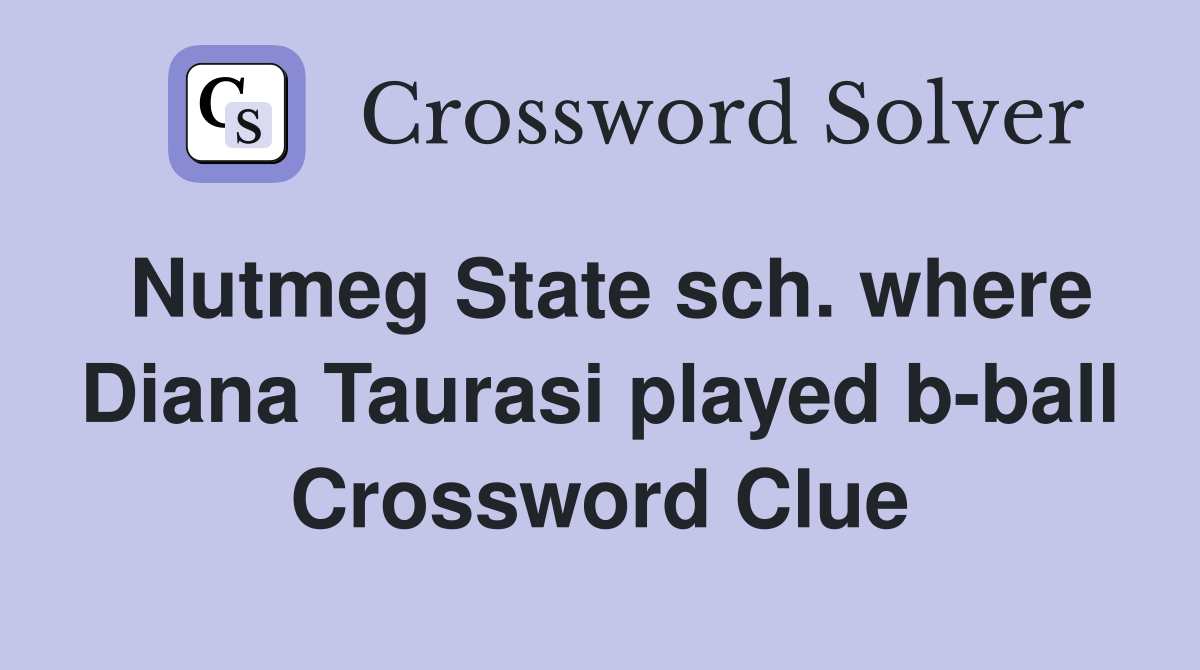 Nutmeg State sch. where Diana Taurasi played b-ball Crossword Clue