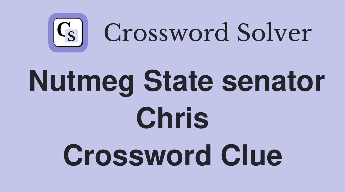 Nutmeg State senator Chris Crossword Clue