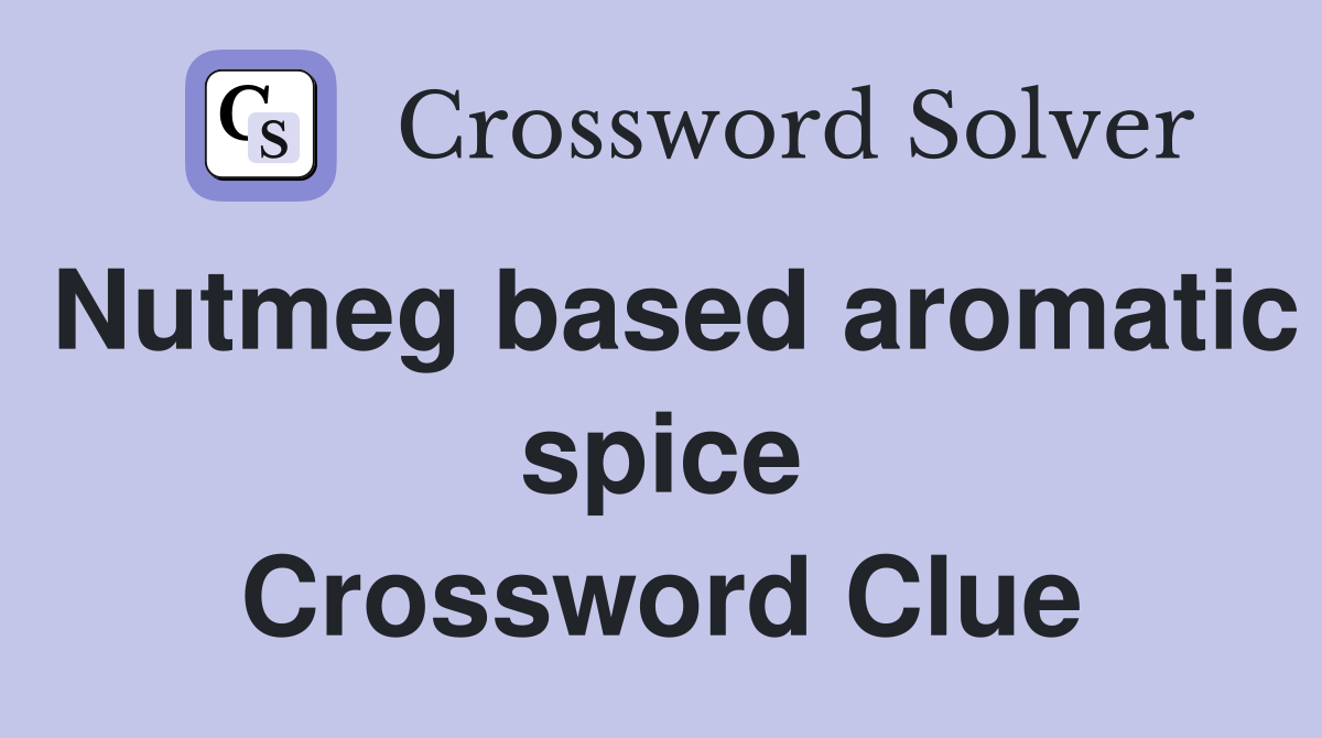 Nutmeg based aromatic spice Crossword Clue