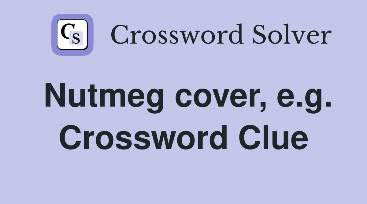 Nutmeg cover, e.g. Crossword Clue