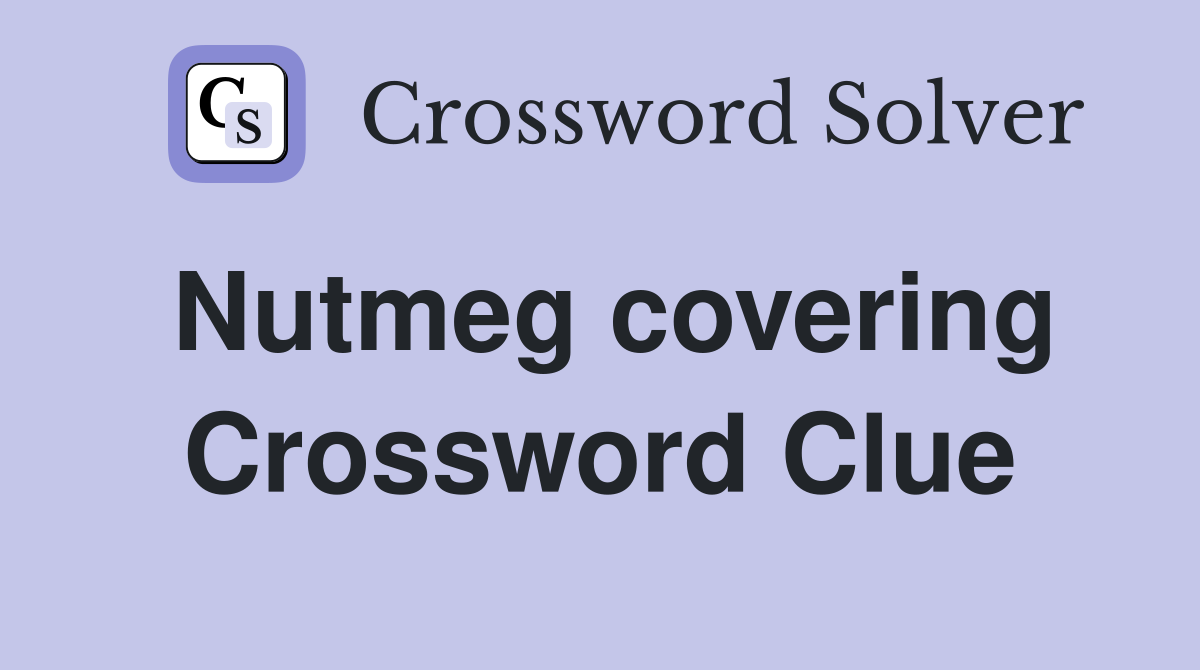 Nutmeg covering Crossword Clue