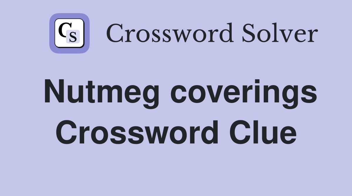 Nutmeg coverings Crossword Clue