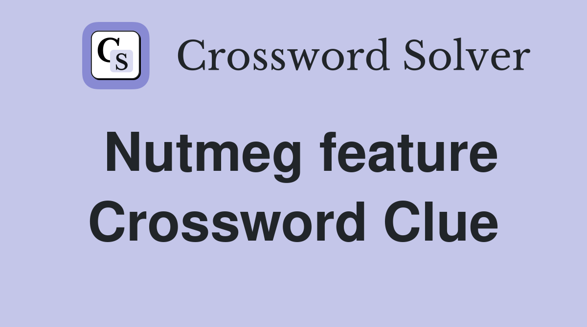 Nutmeg feature Crossword Clue