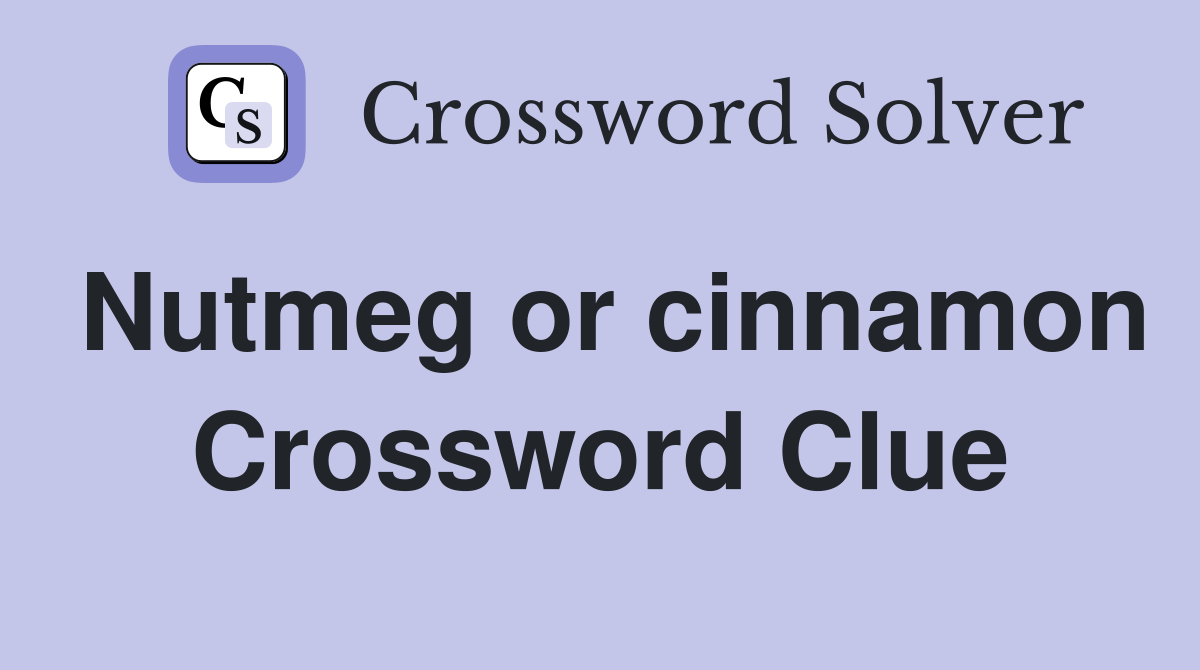Nutmeg or cinnamon Crossword Clue