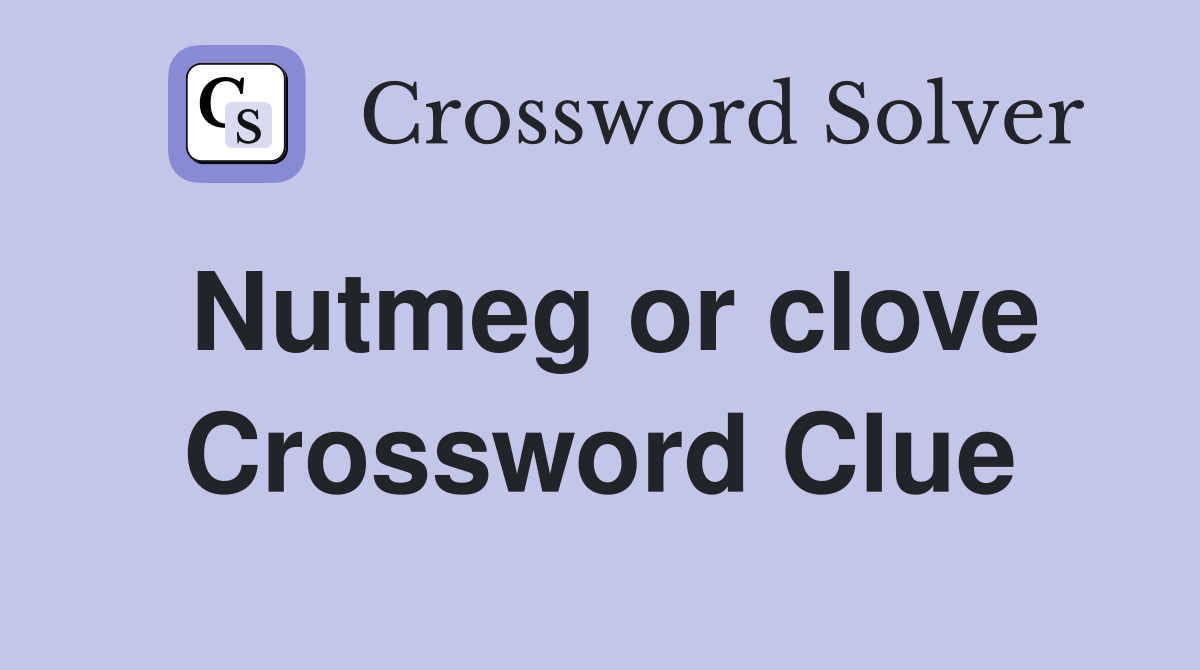 Nutmeg or clove Crossword Clue