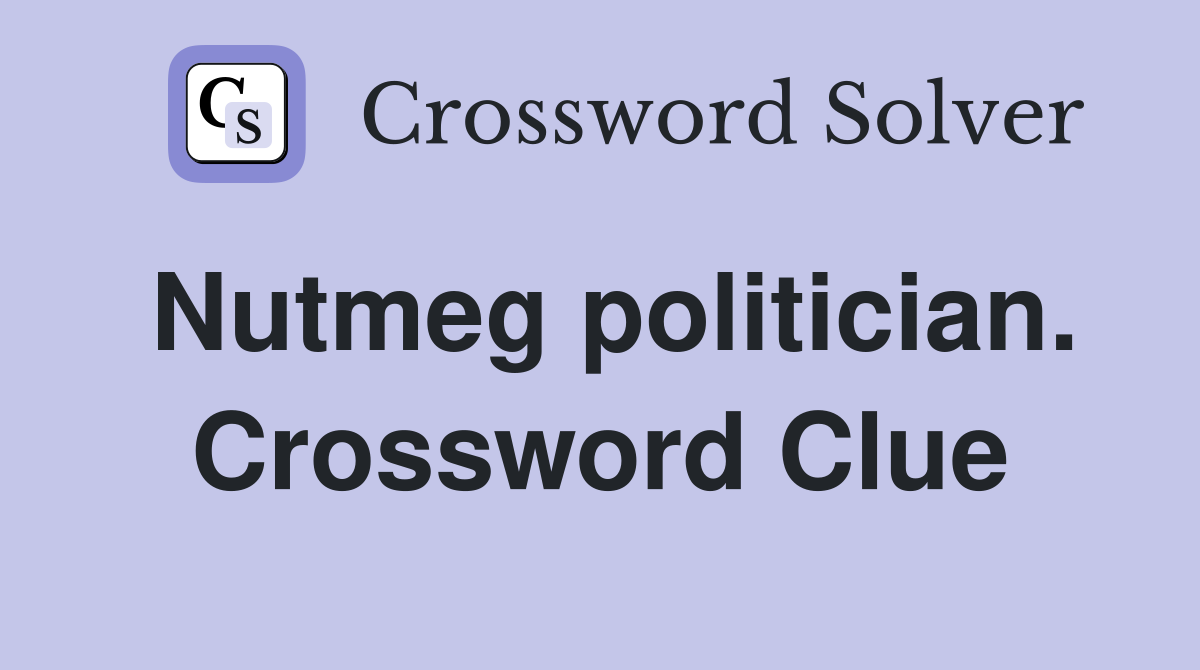 Nutmeg politician. Crossword Clue