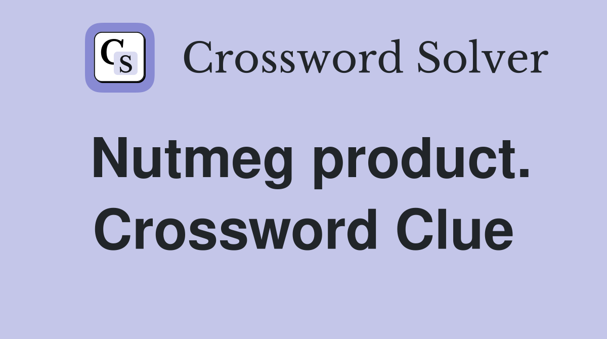 Nutmeg product. Crossword Clue