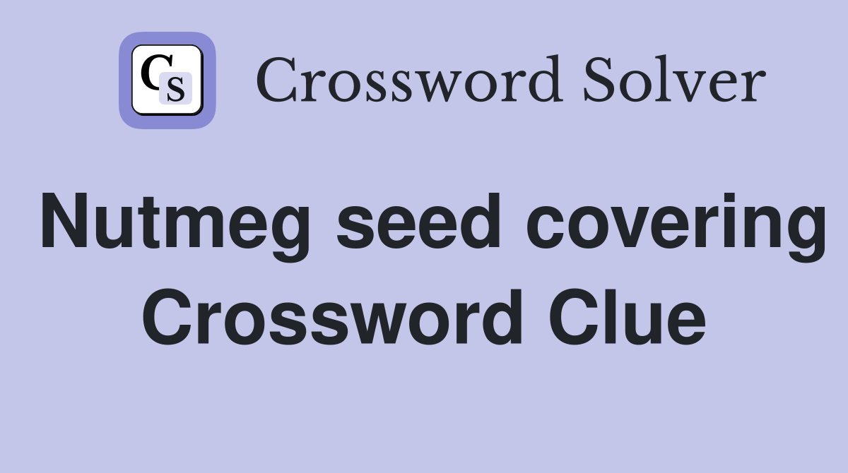Nutmeg seed covering Crossword Clue