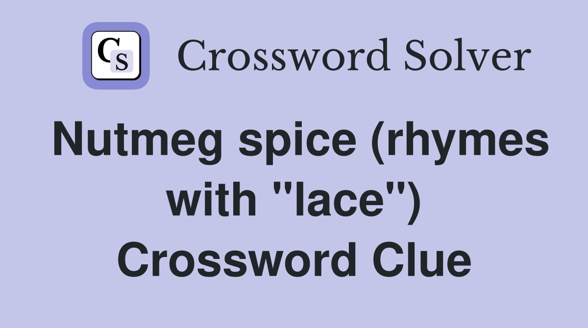 Nutmeg spice (rhymes with "lace") Crossword Clue
