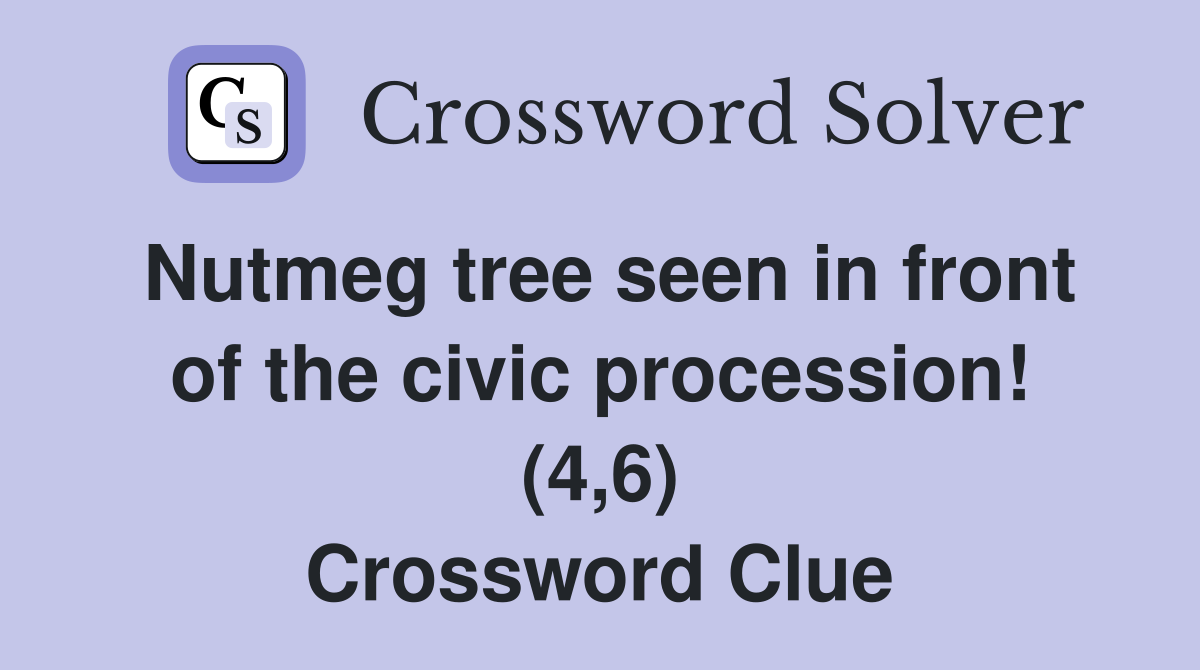 Nutmeg tree seen in front of the civic procession! (4,6) Crossword Clue