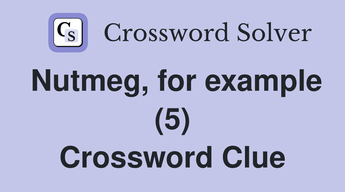 Nutmeg, for example (5) Crossword Clue