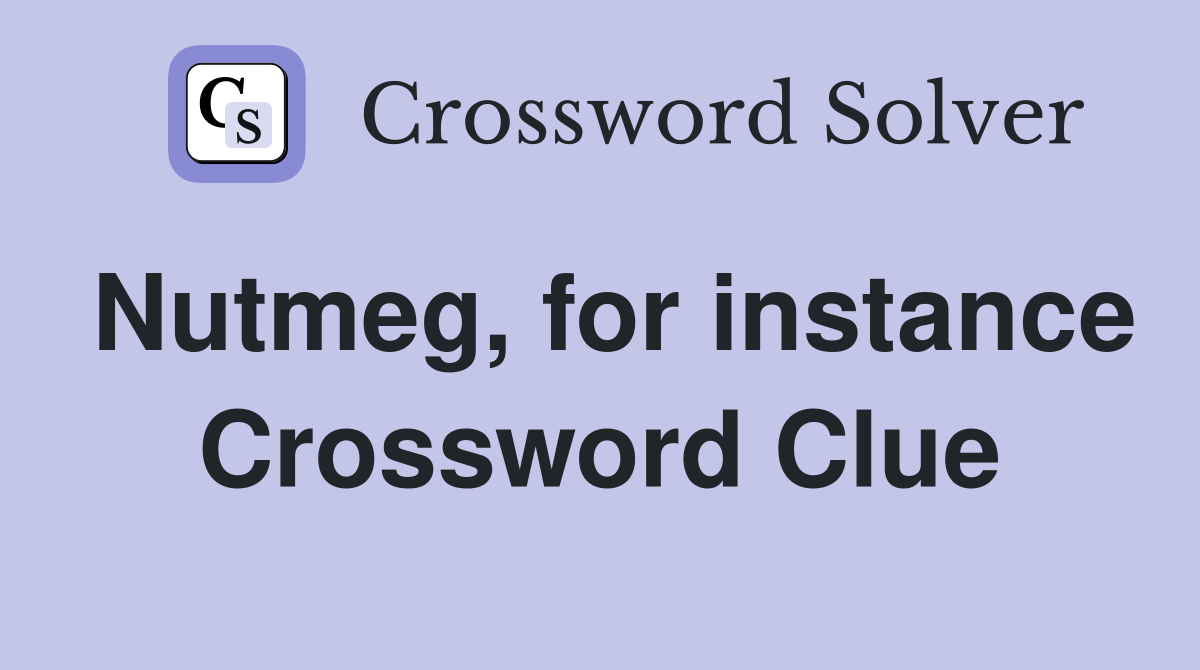 Nutmeg, for instance Crossword Clue
