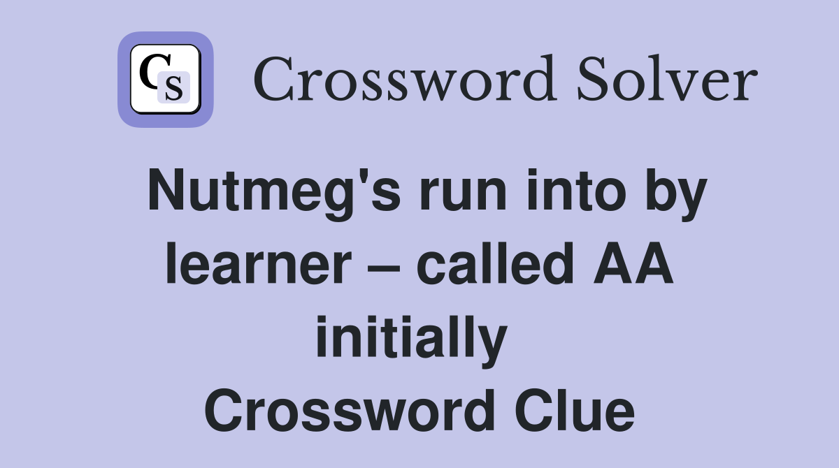 Nutmeg's run into by learner – called AA initially  Crossword Clue