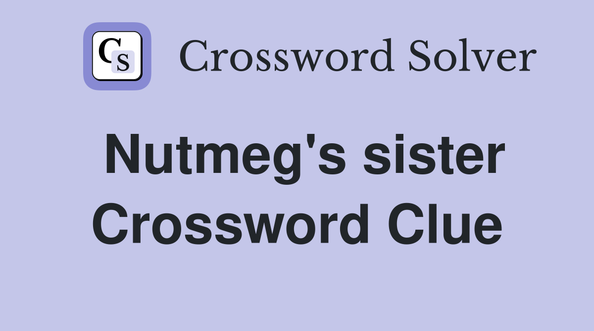 Nutmeg's sister Crossword Clue