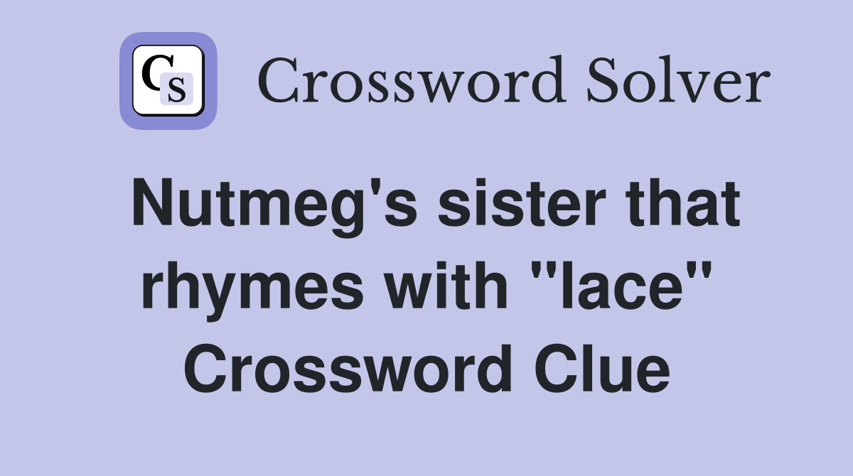 Nutmeg's sister that rhymes with "lace" Crossword Clue