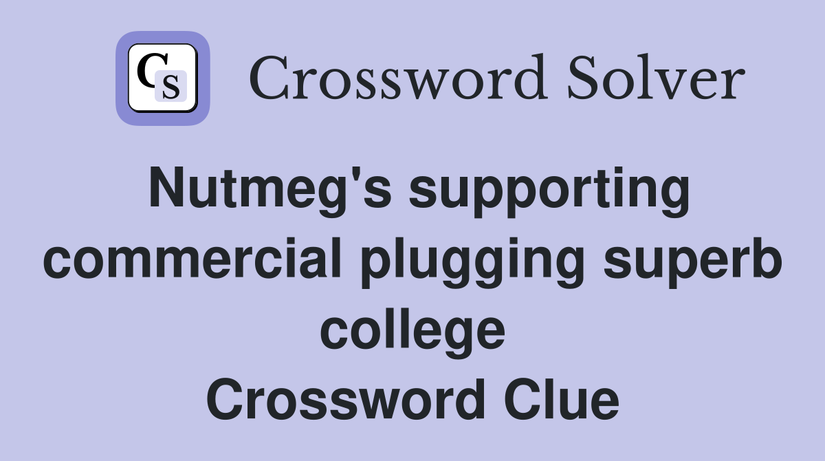 Nutmeg's supporting commercial plugging superb college Crossword Clue