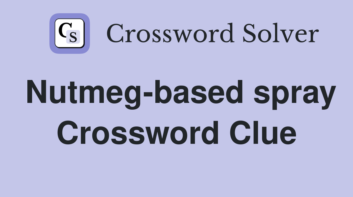 Nutmeg-based spray Crossword Clue