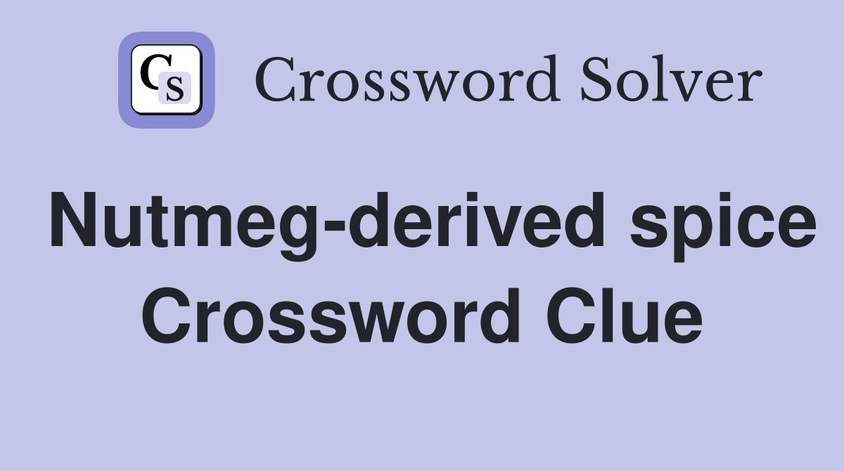Nutmeg-derived spice Crossword Clue