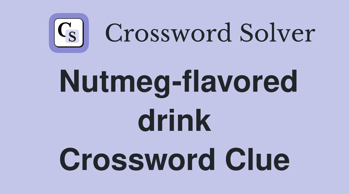 Nutmeg-flavored drink Crossword Clue