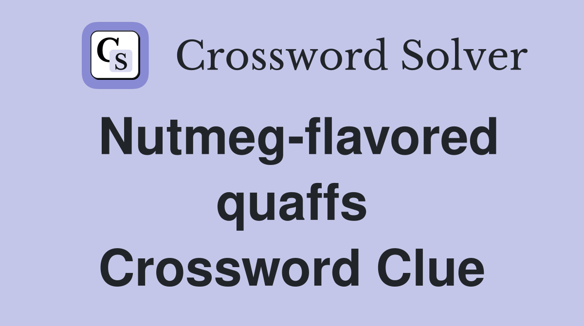 Nutmeg-flavored quaffs Crossword Clue