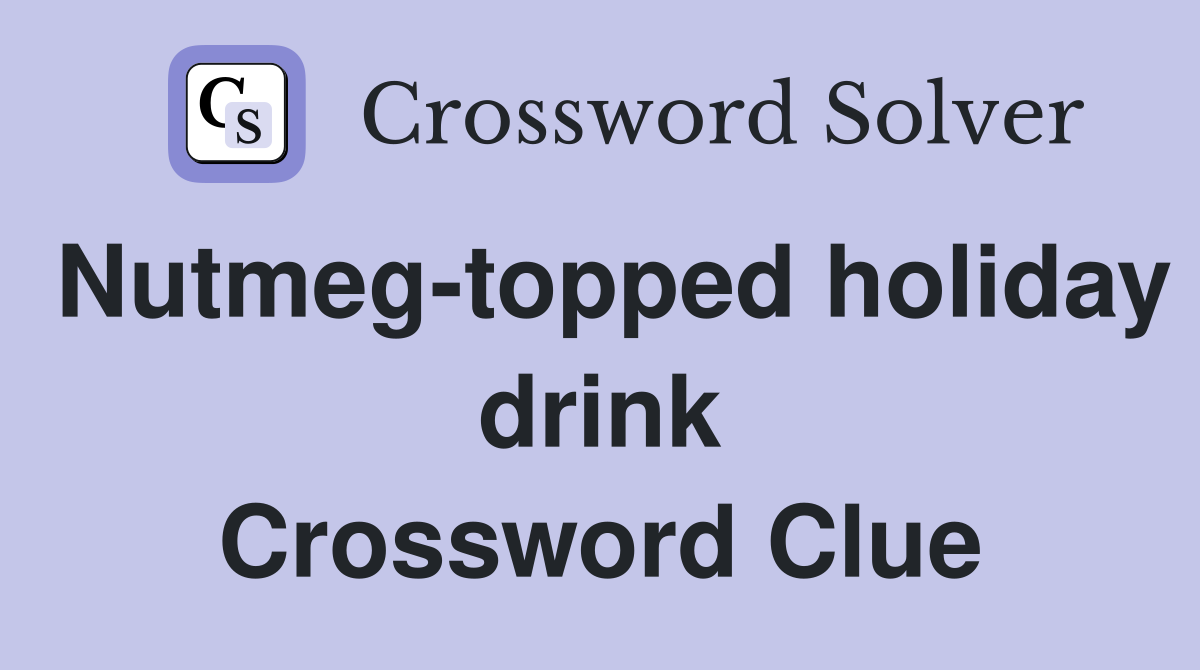Nutmeg-topped holiday drink Crossword Clue