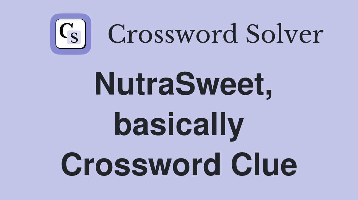 NutraSweet, basically Crossword Clue